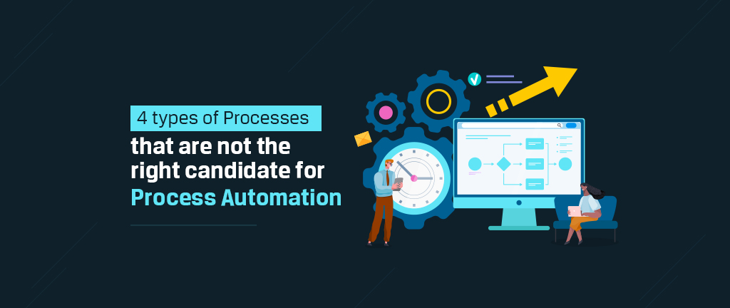 4 types of processes that are not a suitable candidate for process automation