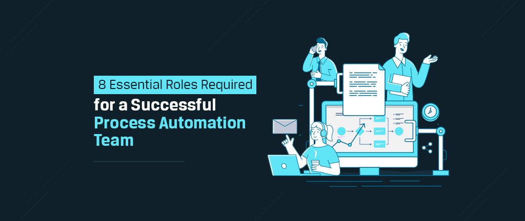 8 essential roles required for a successful process automation team